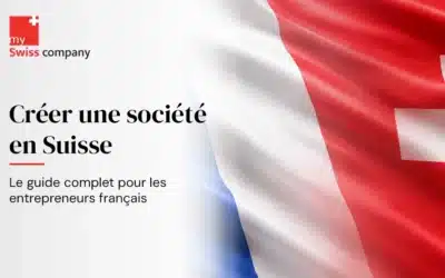 Créer une société en Suisse en étant français : le guide complet
